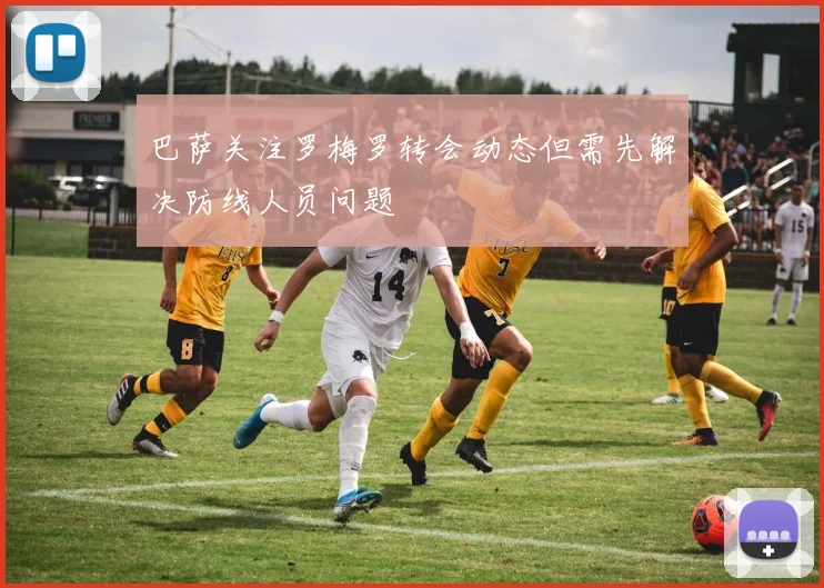 巴萨关注罗梅罗转会动态但需先解决防线人员问题